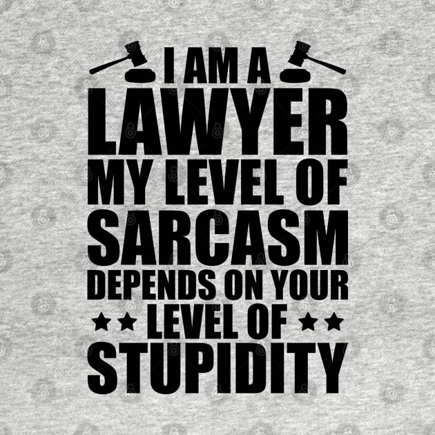 Lawyer - I am a lawyer my level of sarcasm depends on your level of stupidity by KC Happy Shop